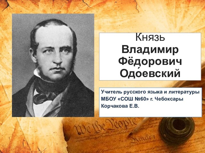 Князь  Владимир Фёдорович  Одо́евскийУчитель русского языка и литературыМБОУ «СОШ №60» г. ЧебоксарыКорчакова Е.В.