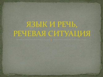 Презентация к темам по русскому языку Язык и речь, Общение, Речевая ситуация