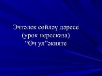 Презентация к уроку татарского литературного чтения.Тема: Өч ул