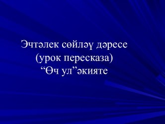 Презентация к уроку татарского литературного чтения.Тема: Өч ул