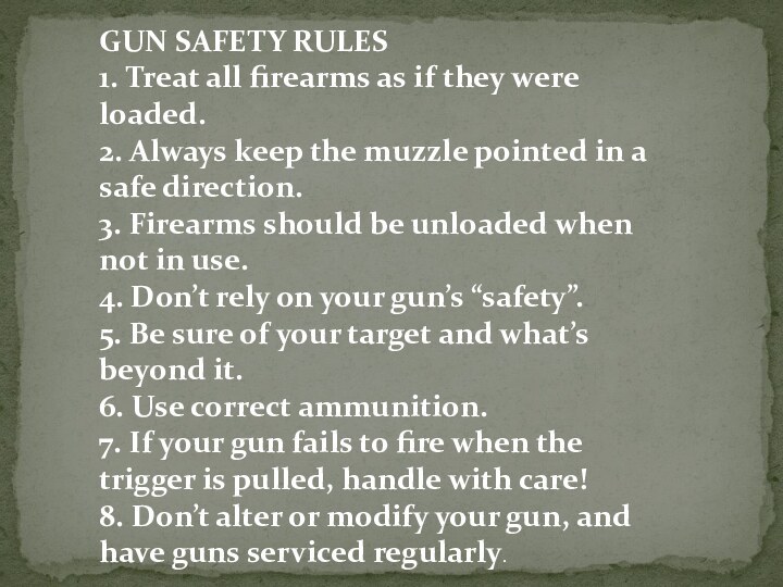 GUN SAFETY RULES1. Treat all firearms as if they were loaded.2. Always