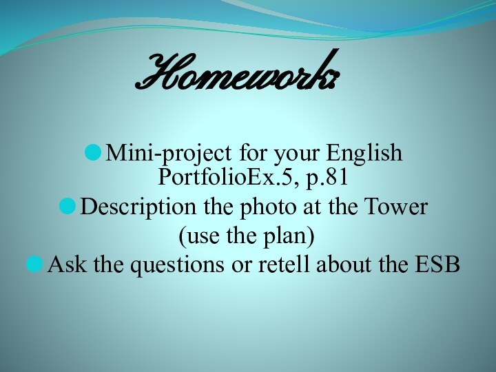 Homework:Mini-project for your English PortfolioEx.5, p.81Description the photo at the Tower (use