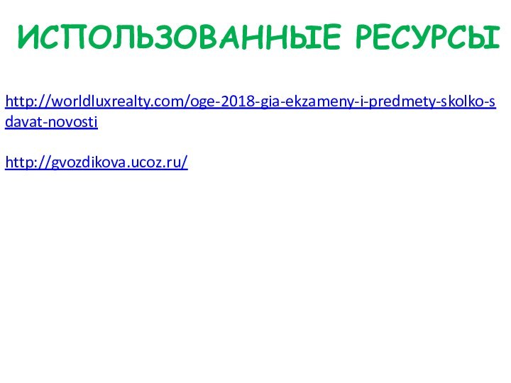 ИСПОЛЬЗОВАННЫЕ РЕСУРСЫhttp://worldluxrealty.com/oge-2018-gia-ekzameny-i-predmety-skolko-sdavat-novosti http://gvozdikova.ucoz.ru/