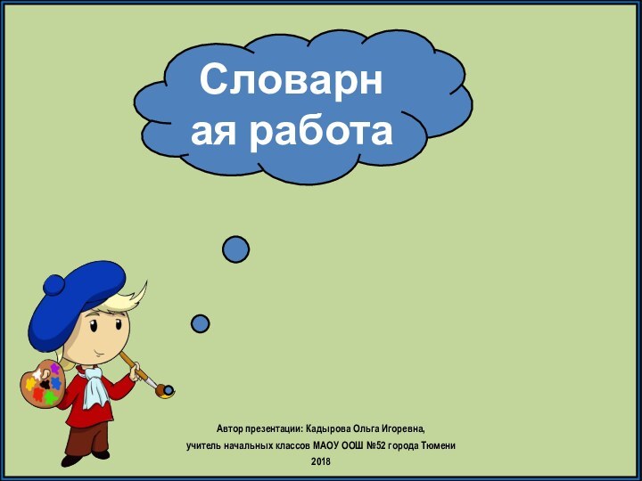 Автор презентации: Кадырова Ольга Игоревна, учитель начальных классов МАОУ ООШ №52 города Тюмени2018