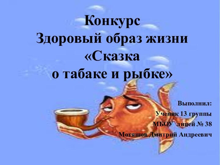 Выполнил:Ученик 13 группыМБОУ лицей № 38Мотяшов Дмитрий АндреевичКонкурс Здоровый образ жизни «Сказка