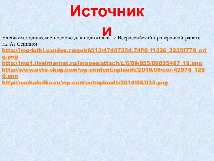 Учебно-методическое пособие для подготовки к Всероссийской проверочной работе Н. А. Сениной http://img-fotki.yandex.ru/get/6513/47407354.74f/0_f1326_3255f778_orig.png http://img1.liveinternet.ru/images/attach/c/6/89/855/89855487_19.png http://www.avto-skup.com/wp-content/uploads/2016/06/car-42574_1280.png http://nachalo4ka.ru/wp-content/uploads/2014/08/033.png Источники