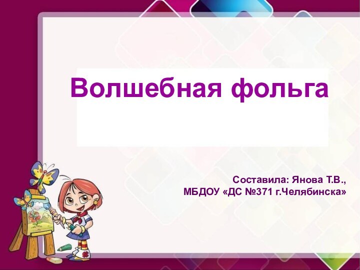 Волшебная фольгаСоставила: Янова Т.В.,  МБДОУ «ДС №371 г.Челябинска»