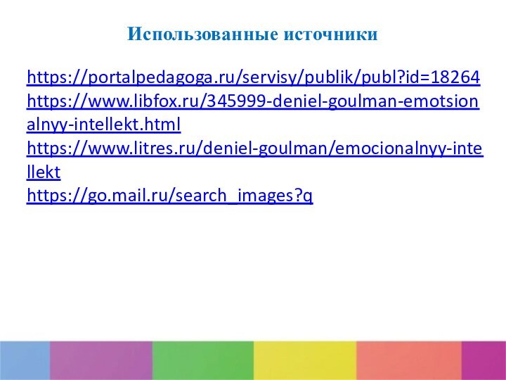 Использованные источникиhttps://portalpedagoga.ru/servisy/publik/publ?id=18264 https://www.libfox.ru/345999-deniel-goulman-emotsionalnyy-intellekt.html https://www.litres.ru/deniel-goulman/emocionalnyy-intellekt https://go.mail.ru/search_images?q