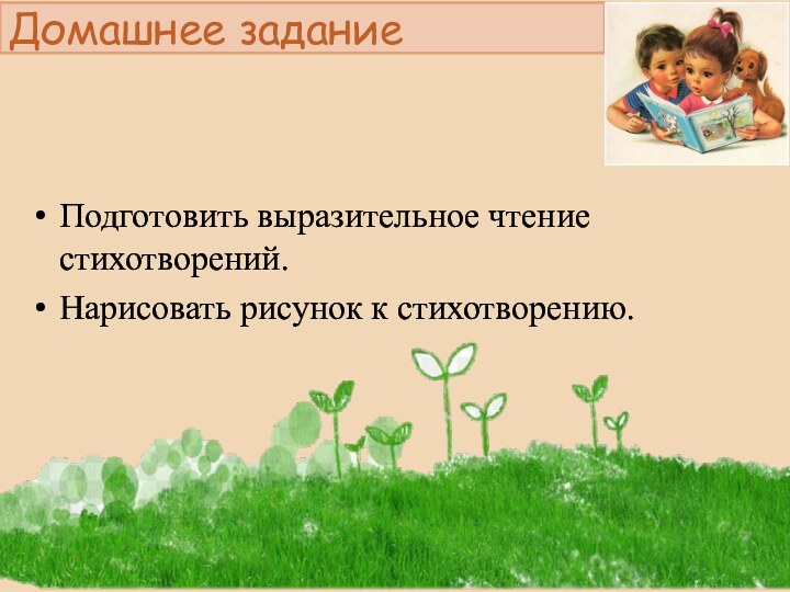 Домашнее заданиеПодготовить выразительное чтение стихотворений.Нарисовать рисунок к стихотворению.