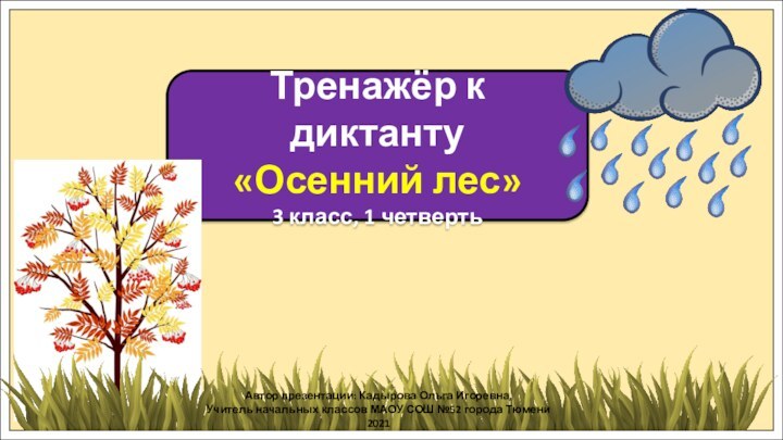 Тренажёр к диктанту«Осенний лес»3 класс, 1 четвертьАвтор презентации: Кадырова Ольга Игоревна,Учитель начальных