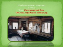 Презентация к уроку изобразительного искусства Крестьянский дом. Обычаи, традиции, интерьер