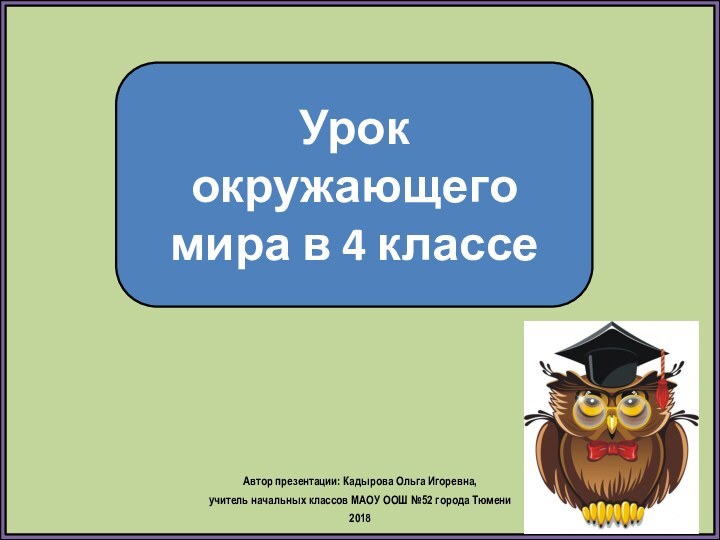 Урок окружающего мира в 4 классеАвтор презентации: Кадырова Ольга Игоревна, учитель начальных