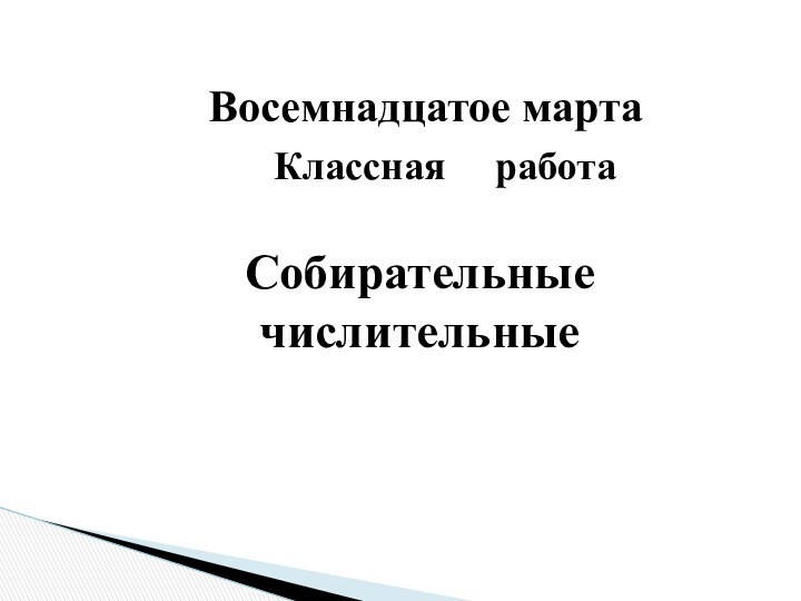 Восемнадцатое марта    Классная   работа Собирательные числительные