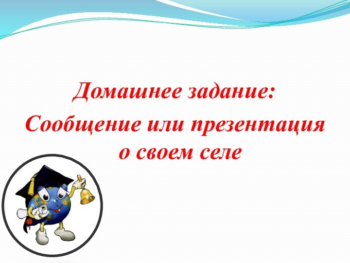 Домашнее задание:Сообщение или презентация о своем селе