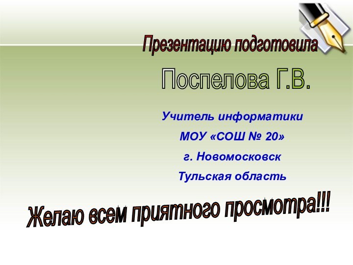 Презентацию подготовилаПоспелова Г.В.Желаю всем приятного просмотра!!!Учитель информатики МОУ «СОШ № 20»г. НовомосковскТульская область