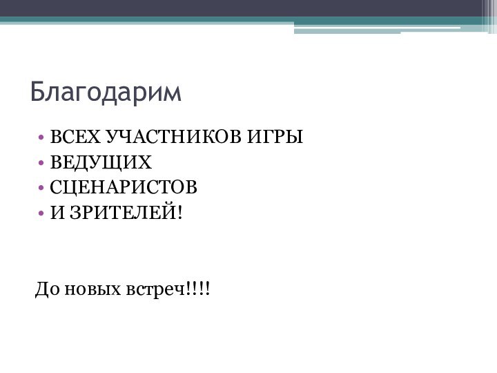 БлагодаримВСЕХ УЧАСТНИКОВ ИГРЫ ВЕДУЩИХСЦЕНАРИСТОВИ ЗРИТЕЛЕЙ!До новых встреч!!!!