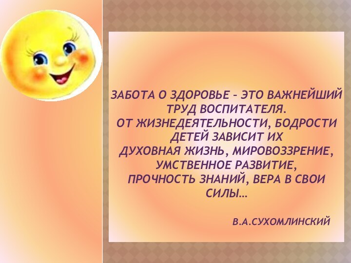 Забота о здоровье – это важнейший труд воспитателя. От жизнедеятельности, бодрости детей