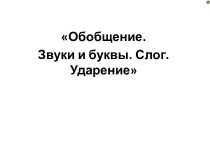 Презентация к уроку русского языка на тему: Обобщение по теме Звуки и буквы. Слог. Ударение.