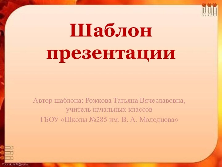 Шаблон презентации Автор шаблона: Рожкова Татьяна Вячеславовна, учитель начальных классов ГБОУ «Школы