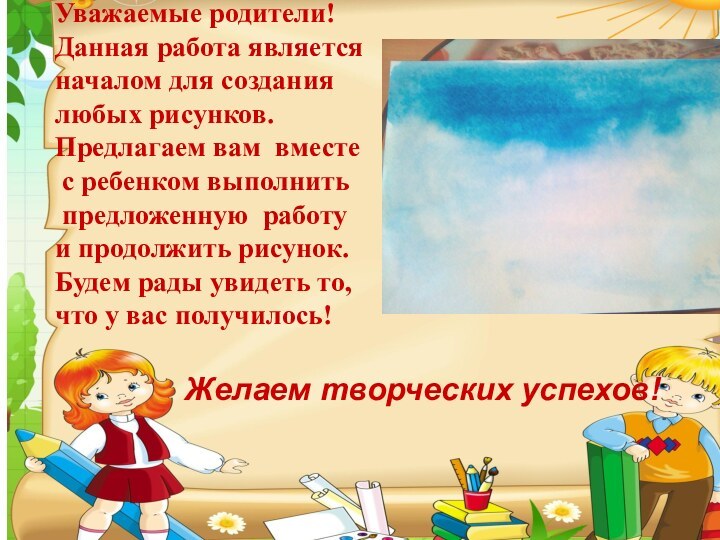 Наше весеннее небо готово!Уважаемые родители! Данная работа является началом для созданиялюбых рисунков.