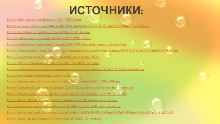 Источники:https://cdn1.ozone.ru/multimedia/1021190736.jpghttps://www.baristas.ru/wa-data/public/shop/products/91/31/3191/images/7866/7866.745.jpghttps://gryadka.in.ua/pictures/product/big/5726_big.jpghttp://arde-promo.ru/upload/000/u2/010/1770c3df.jpghttp://ovosheved.ru/wp-content/uploads/2017/09/blestyshie_ygodu_chereshni.jpghttps://irecommend.ru/sites/default/files/imagecache/copyright1/user-images/80520/dYzUDxUXFX5aKjnKw8vPrQ.jpghttp://ydachadacha.ru/img/elsanta-klubnika-sort-opisanie_0.jpghttps://99px.ru/sstorage/53/2015/12/tmb_152473_3783.jpghttps://socialhammer.com/knowledge-base-ru/wp-content/uploads/2016/12/5407_ny3imik.jpghttp://florapedia.ru/media/pic_full/1/4164.jpghttps://aromacode.ru/wa-data/public/blog/img/image6%20(1)_700x489.jpghttps://kormclub.ru/wp-content/uploads/2019/02/guabi-natural-korma-dlya-koshek.jpghttps://cdn.freelance.ru/img/portfolio/pics/00/35/F3/3535641.jpg?mt=d7aa40f9https://foodandhealth.ru/wp-content/uploads/2016/10/strausinoe-yayco.jpghttp://ekoday.ru/wp-content/uploads/2016/04/703703_450_494_source.jpghttps://encrypted-tbn0.gstatic.com/images?q=tbn:ANd9GcThV9Mi9M3apIfjYo0qShhTBaigxJiaT-Az6BFsr5JN_qB0IzUnhttps://good-tips.pro/images/Articles/vrediteli/Black_Currants.jpg
