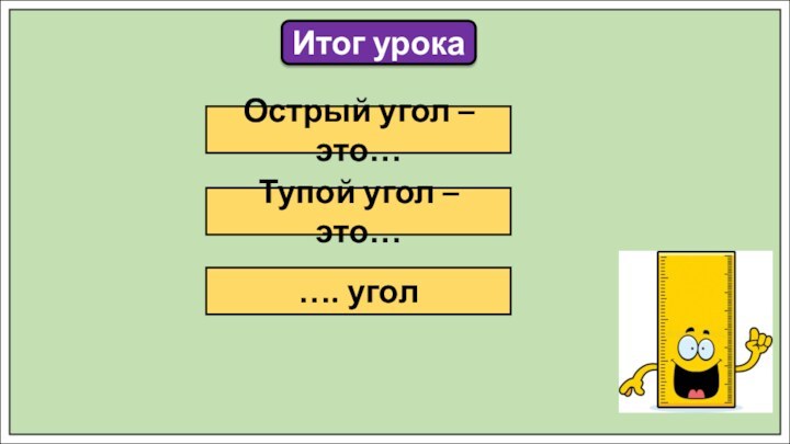 Итог урокаОстрый угол – это…Тупой угол – это……. угол