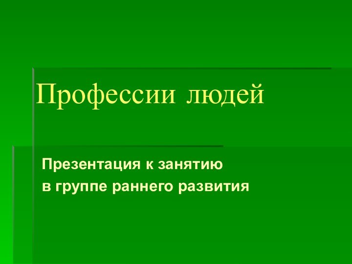 Профессии людейПрезентация к занятию в группе раннего развития