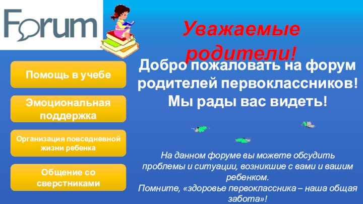 Уважаемые родители!Помощь в учебеЭмоциональнаяподдержкаОрганизация повседневной жизни ребенкаОбщение со сверстникамиДобро пожаловать на форум