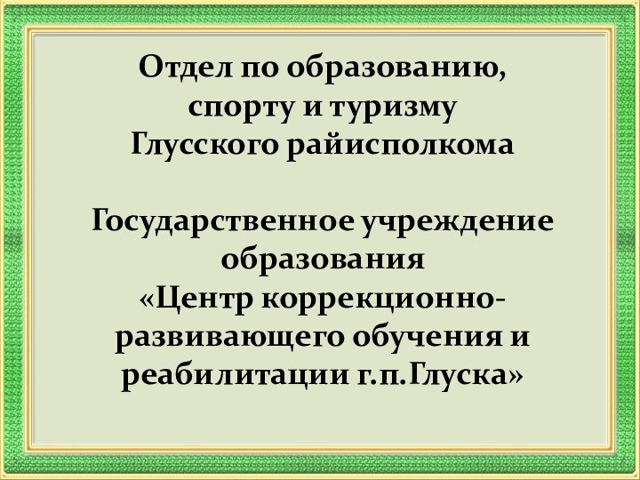 Отдел по образованию, спорту и туризму Глусского райисполкома Государственное учреждение образования «Центр