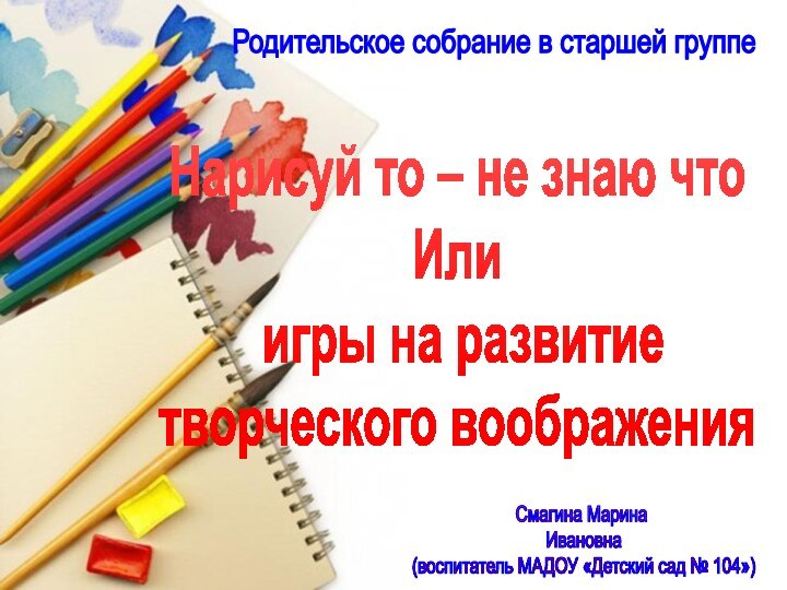 Нарисуй то – не знаю чтоИли игры на развитие творческого воображенияСмагина Марина