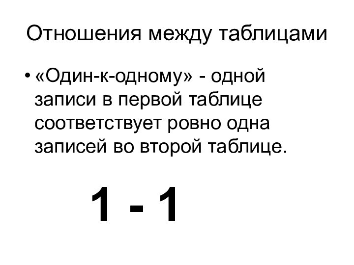 Отношения между таблицами«Один-к-одному» - одной записи в первой таблице соответствует ровно одна