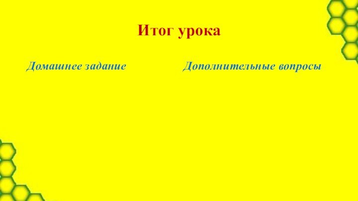 Итог урокаДомашнее заданиеДополнительные вопросы