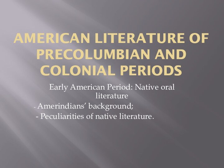 American Literature of Precolumbian And colonial periods Early American Period: Native oral