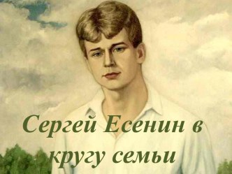 Презентация Есенин в кругу семьи