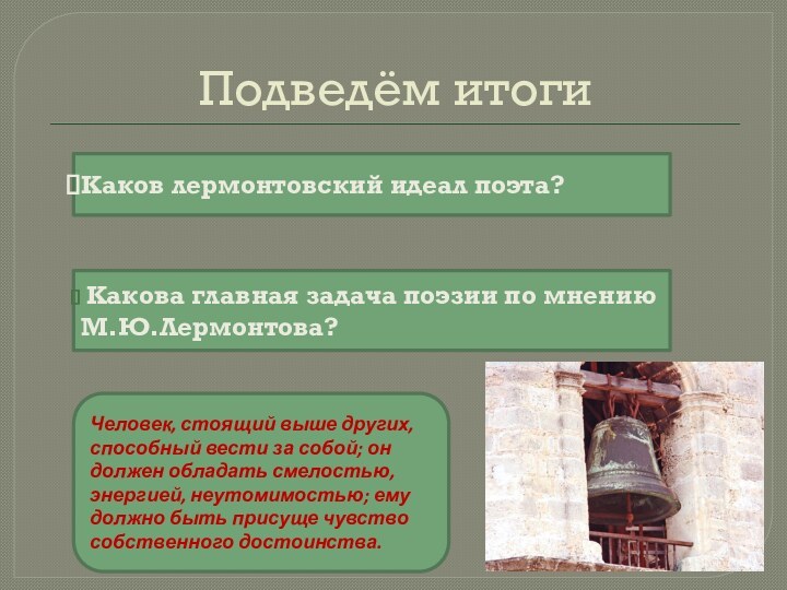 Подведём итогиКаков лермонтовский идеал поэта? Какова главная задача поэзии по мнению М.Ю.Лермонтова?Человек,