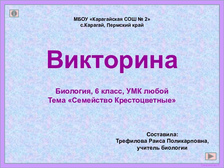 Биология, 6 класс, УМК любой Тема «Семейство Крестоцветные»Составила: Трефилова Раиса Поликарповна, учитель