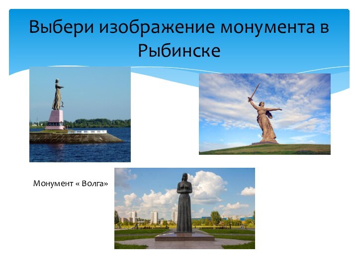 Выбери изображение монумента в РыбинскеМонумент « Волга»