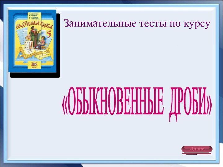 Занимательные тесты по курсу«ОБЫКНОВЕННЫЕ ДРОБИ»