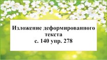 Презентация к уроку русского языка по теме Изложение деформированного текста с. 140 упр. 278