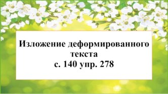 Презентация к уроку русского языка по теме Изложение деформированного текста с. 140 упр. 278