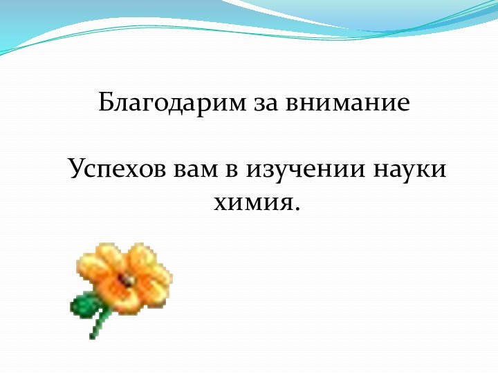 Благодарим за вниманиеУспехов вам в изучении науки химия.