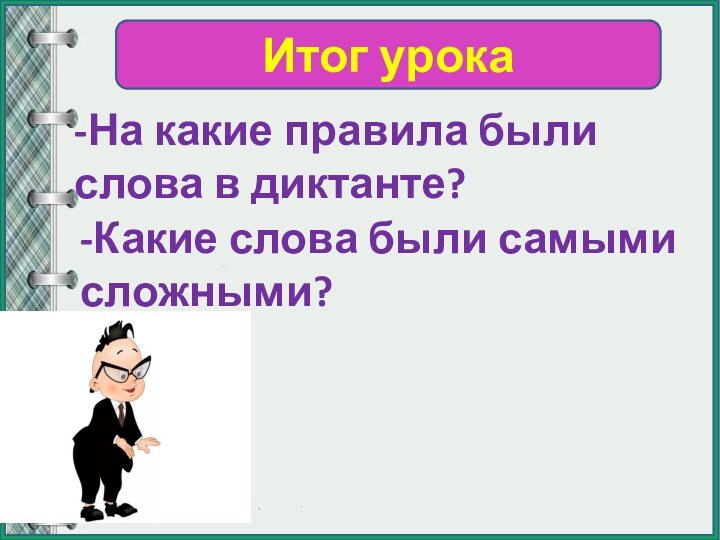 Итог урока-На какие правила были слова в диктанте?-Какие слова были самыми сложными?