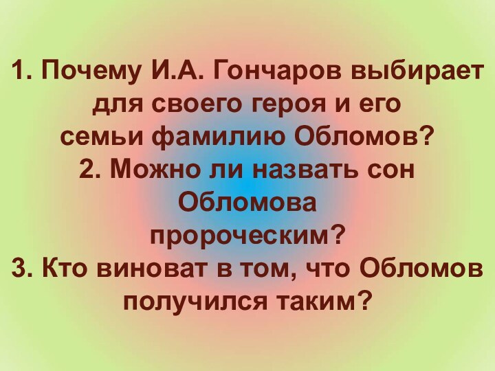 1. Почему И.А. Гончаров выбираетдля своего героя и его семьи фамилию Обломов?2.