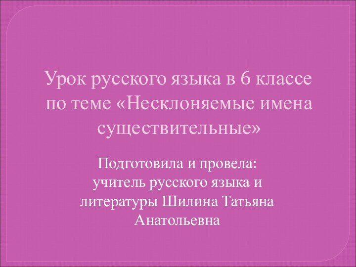 Урок русского языка в 6 классе по теме «Несклоняемые имена существительные»Подготовила и