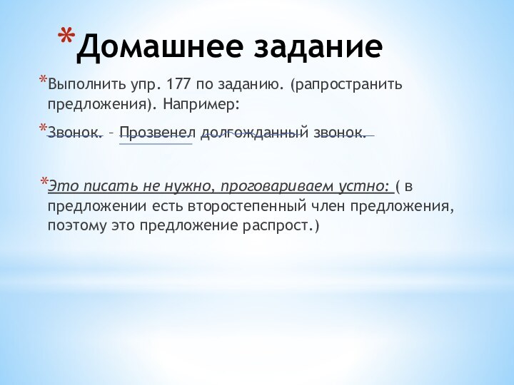 Домашнее заданиеВыполнить упр. 177 по заданию. (рапространить предложения). Например:Звонок. – Прозвенел долгожданный