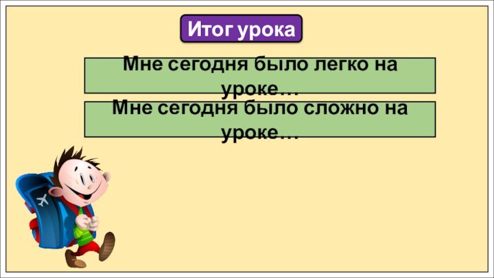 Итог урокаМне сегодня было легко на уроке…Мне сегодня было сложно на уроке…