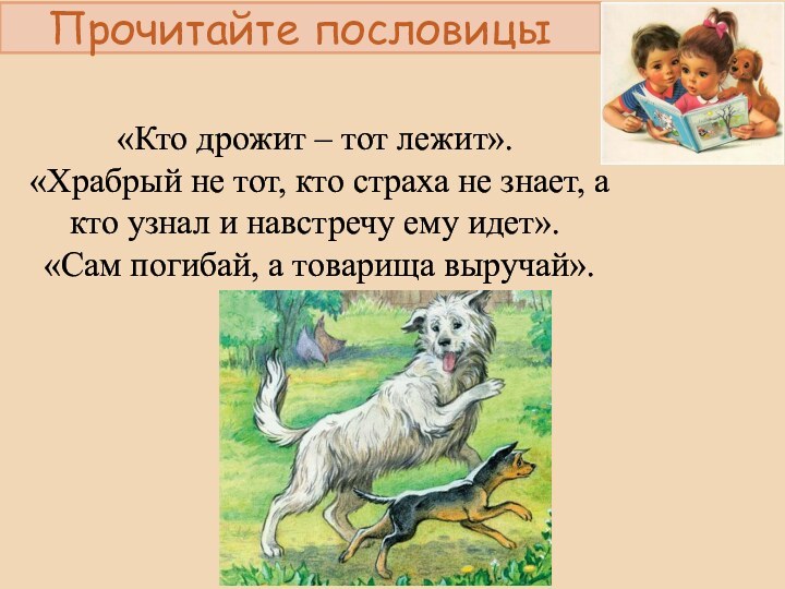 Прочитайте пословицы«Кто дрожит – тот лежит». «Храбрый не тот, кто страха не знает,