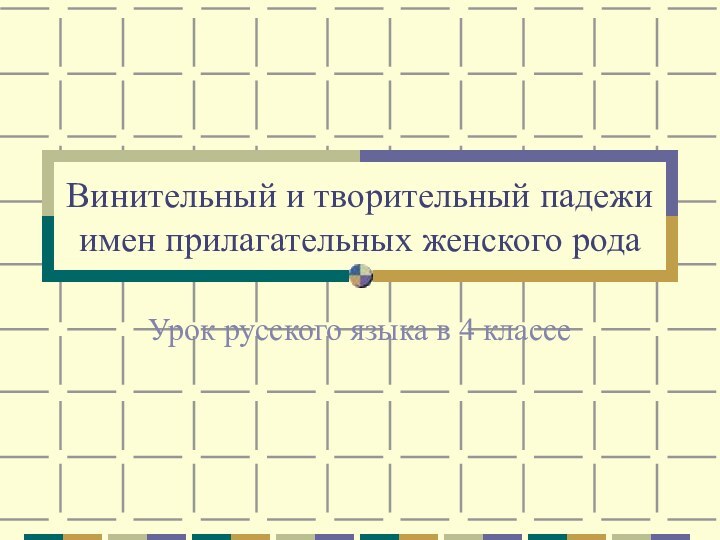 Винительный и творительный падежи имен прилагательных женского родаУрок русского языка в 4 классе