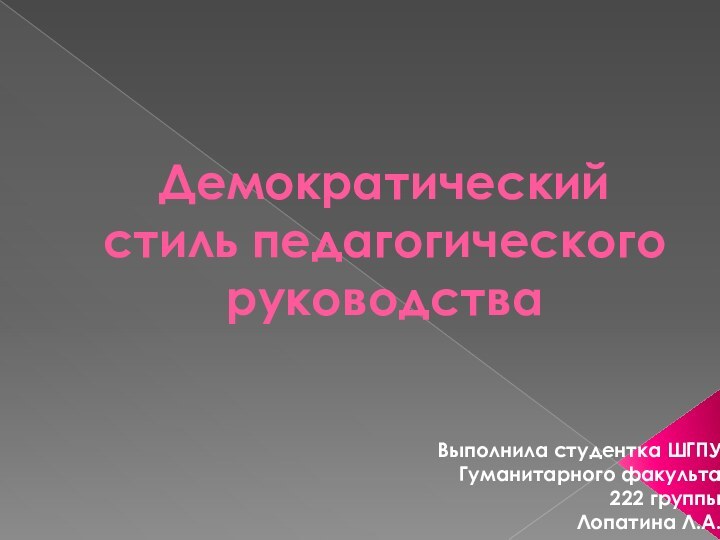 Демократический стиль педагогического руководстваВыполнила студентка ШГПУГуманитарного факульта222 группыЛопатина Л.А.