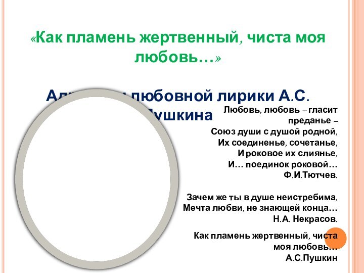 «Как пламень жертвенный, чиста моя любовь…»Адресаты любовной лирики А.С. ПушкинаЛюбовь, любовь –